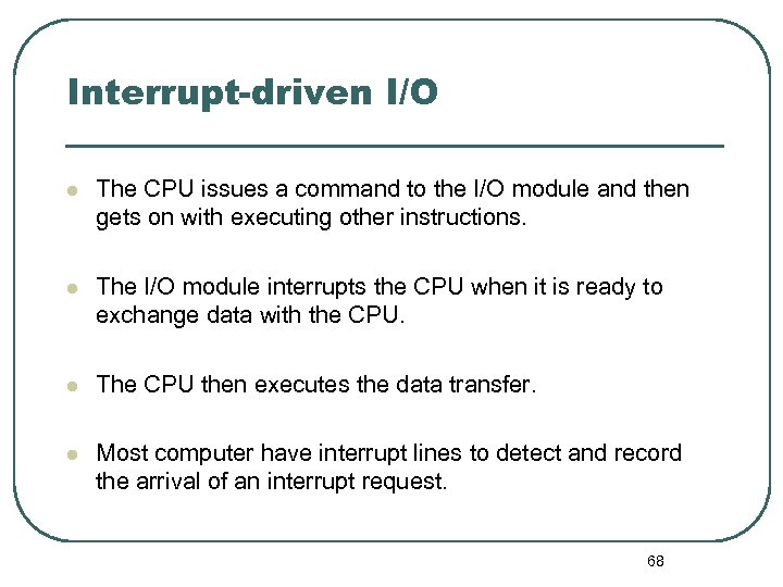 Interrupt-driven I/O l The CPU issues a command to the I/O module and then