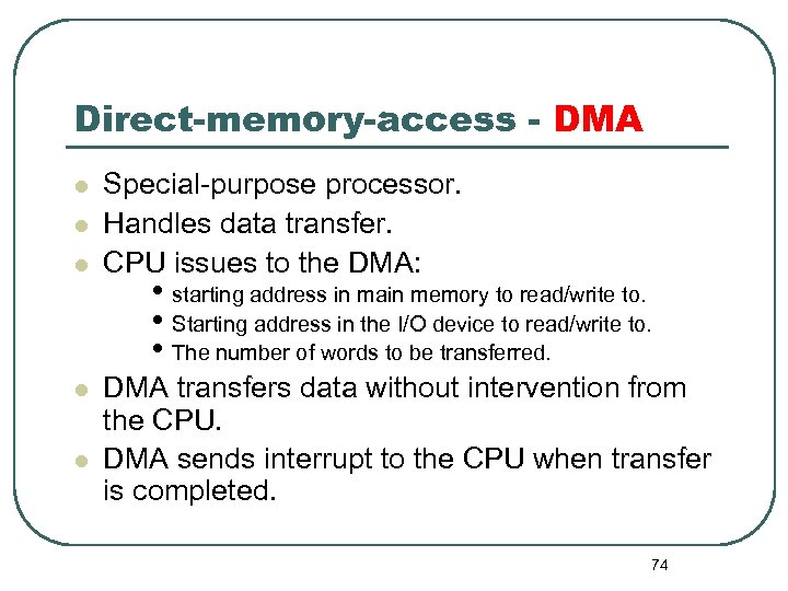 Direct-memory-access - DMA l l l Special-purpose processor. Handles data transfer. CPU issues to