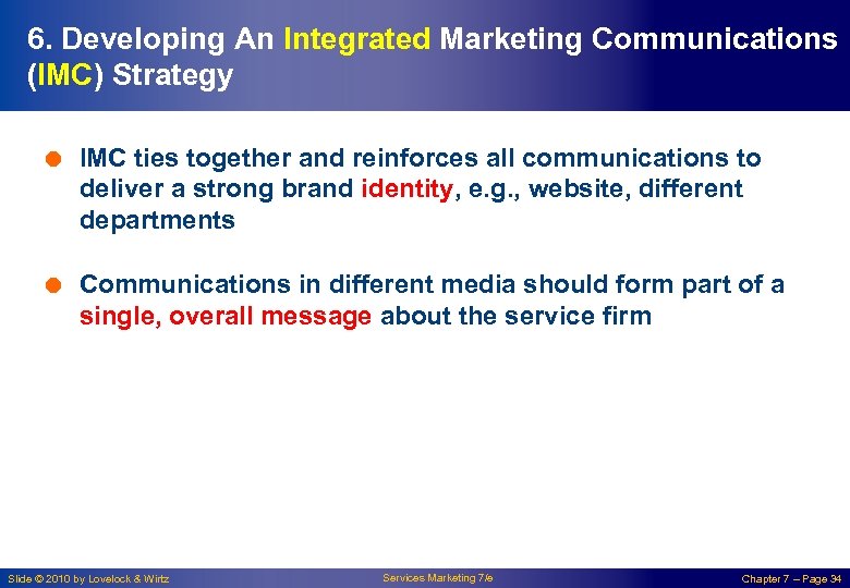 6. Developing An Integrated Marketing Communications (IMC) Strategy = IMC ties together and reinforces