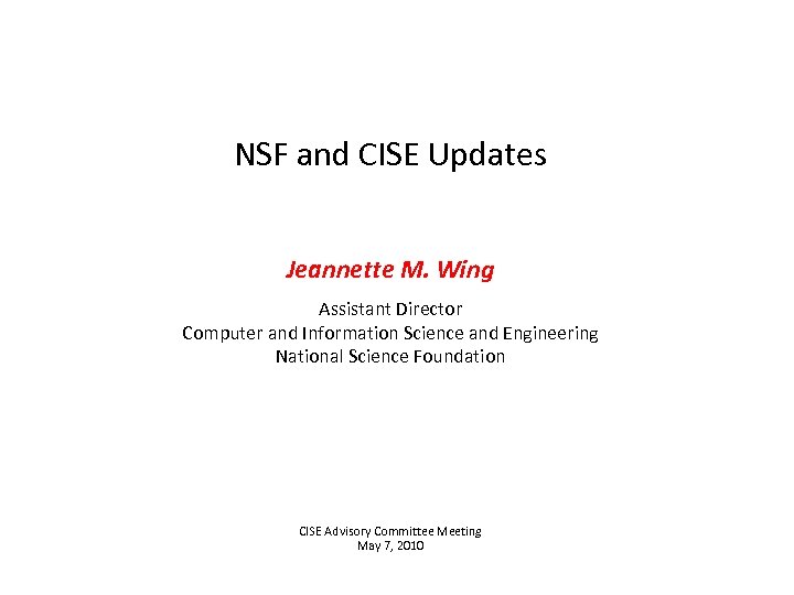 NSF and CISE Updates Jeannette M. Wing Assistant Director Computer and Information Science and