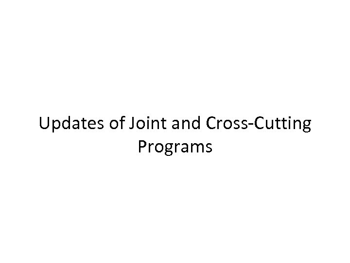 Updates of Joint and Cross-Cutting Programs 