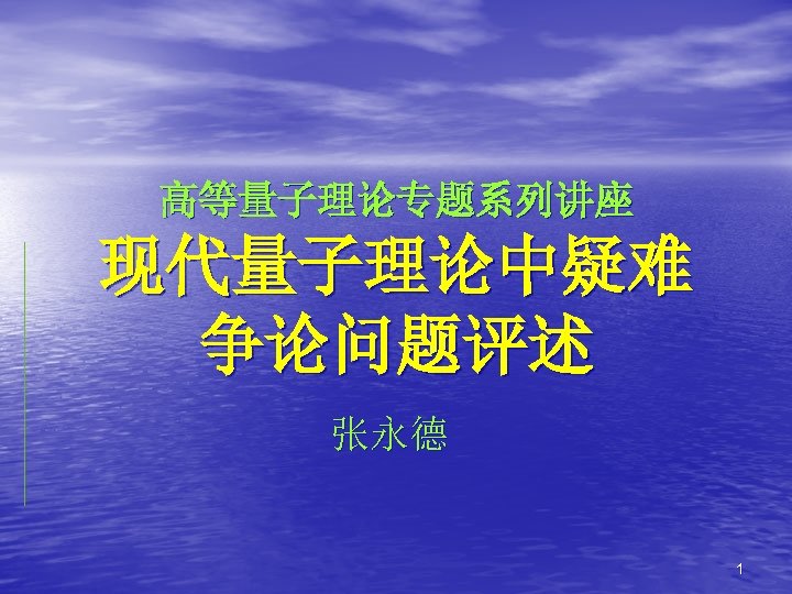 高等量子理论专题系列讲座 现代量子理论中疑难 争论问题评述 张永德 1 