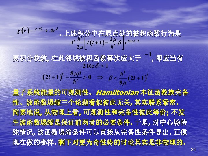 . 上述积分中在原点处的被积函数行为是 要积分收敛, 在此邻域被积函数幂次应大于 , 即应当有 量子系统能量的可观测性、Hamiltonian 本征函数族完备 性、波函数塌缩三个论题看似彼此无关, 其实联系紧密. 简要地说, 从物理上看, 可观测性和完备性彼此等价; 不发