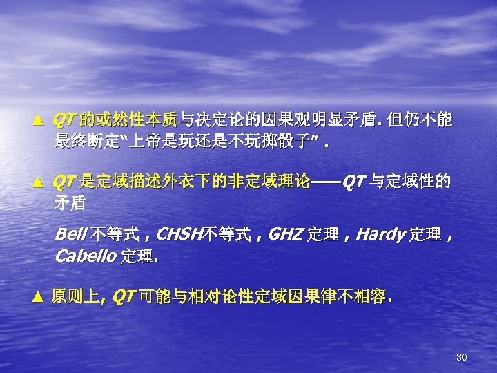 ▲ QT 的或然性本质与决定论的因果观明显矛盾. 但仍不能 最终断定“上帝是玩还是不玩掷骰子”. ▲ QT 是定域描述外衣下的非定域理论——QT 与定域性的 与定域性 矛盾 Bell 不等式 ,
