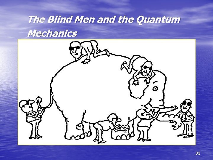 The Blind Men and the Quantum Mechanics 33 
