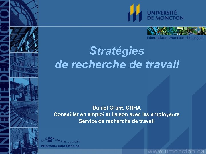 Stratégies de recherche de travail Daniel Grant, CRHA Conseiller en emploi et liaison avec