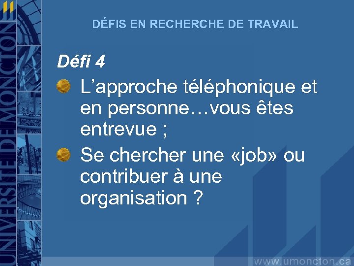 DÉFIS EN RECHERCHE DE TRAVAIL Défi 4 L’approche téléphonique et en personne…vous êtes entrevue