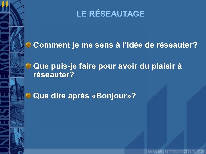 LE RÉSEAUTAGE Comment je me sens à l’idée de réseauter? Que puis-je faire pour