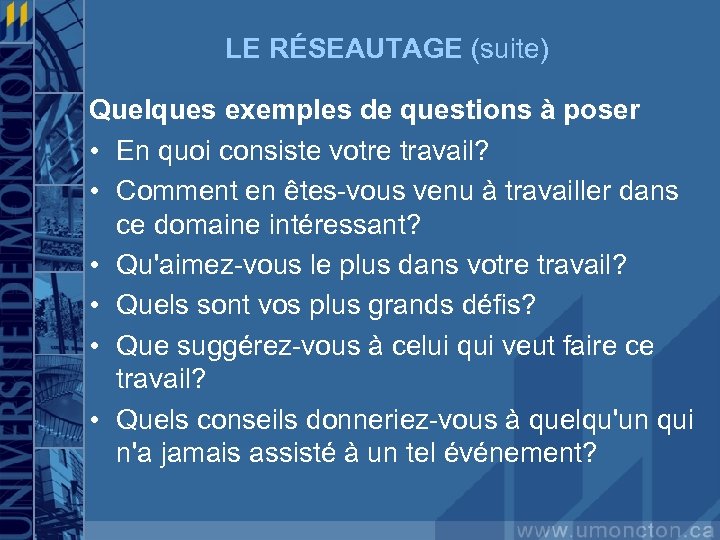 LE RÉSEAUTAGE (suite) Quelques exemples de questions à poser • En quoi consiste votre