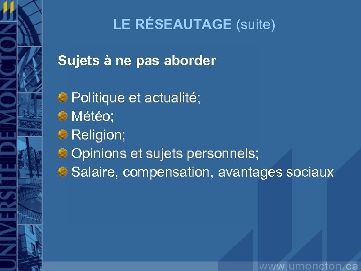 LE RÉSEAUTAGE (suite) Sujets à ne pas aborder Politique et actualité; Météo; Religion; Opinions