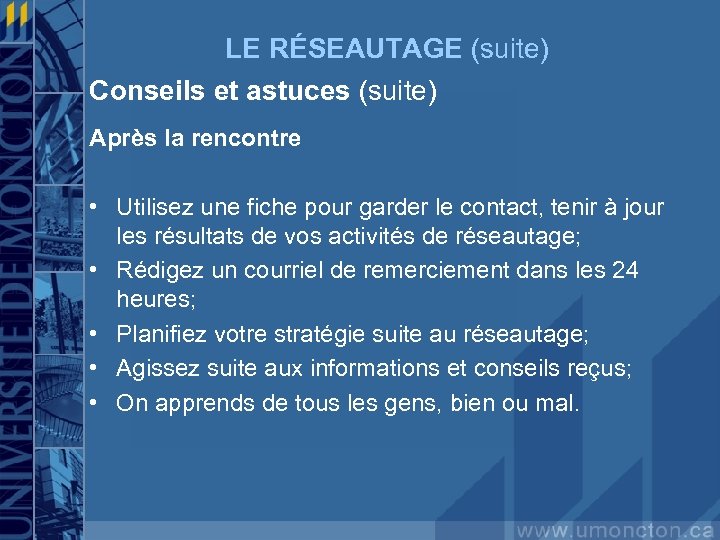 LE RÉSEAUTAGE (suite) Conseils et astuces (suite) Après la rencontre • Utilisez une fiche