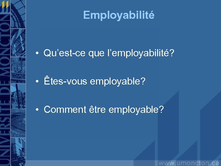 Employabilité • Qu’est-ce que l’employabilité? • Êtes-vous employable? • Comment être employable? 