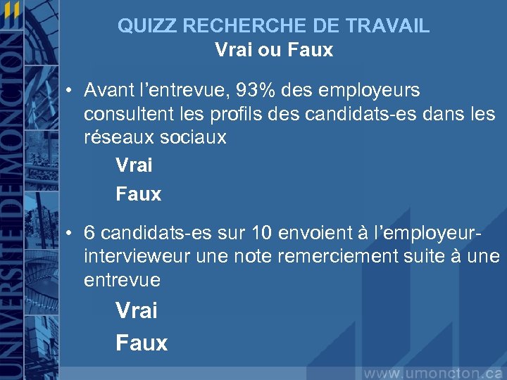 QUIZZ RECHERCHE DE TRAVAIL Vrai ou Faux • Avant l’entrevue, 93% des employeurs consultent