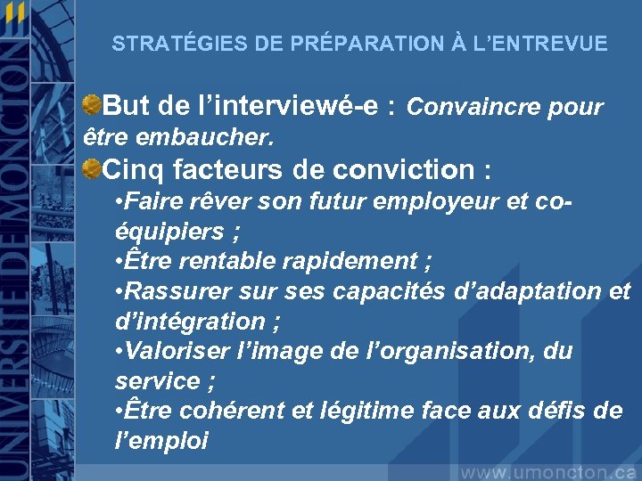 STRATÉGIES DE PRÉPARATION À L’ENTREVUE But de l’interviewé-e : Convaincre pour être embaucher. Cinq