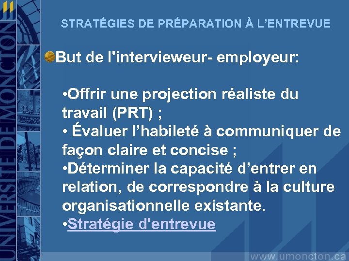 STRATÉGIES DE PRÉPARATION À L’ENTREVUE But de l'intervieweur- employeur: • Offrir une projection réaliste