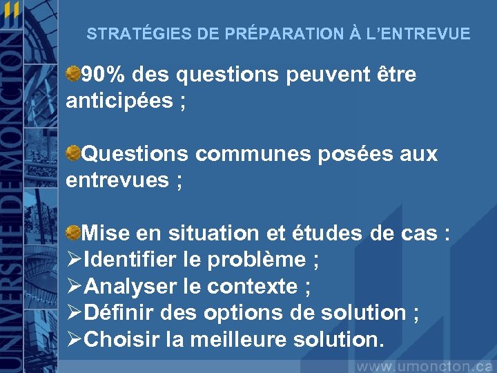 STRATÉGIES DE PRÉPARATION À L’ENTREVUE 90% des questions peuvent être anticipées ; Questions communes