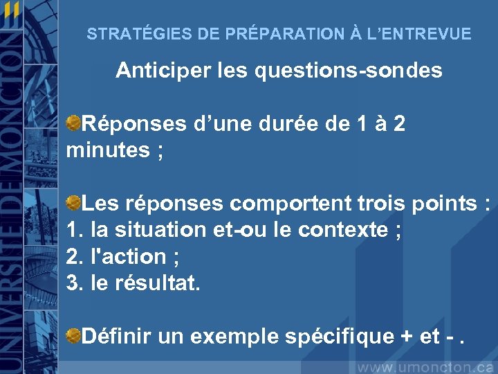 STRATÉGIES DE PRÉPARATION À L’ENTREVUE Anticiper les questions-sondes Réponses d’une durée de 1 à