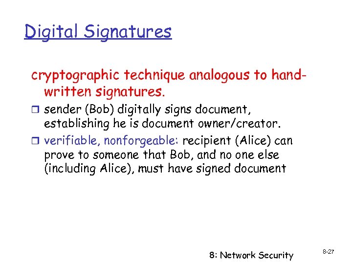 Digital Signatures cryptographic technique analogous to handwritten signatures. r sender (Bob) digitally signs document,