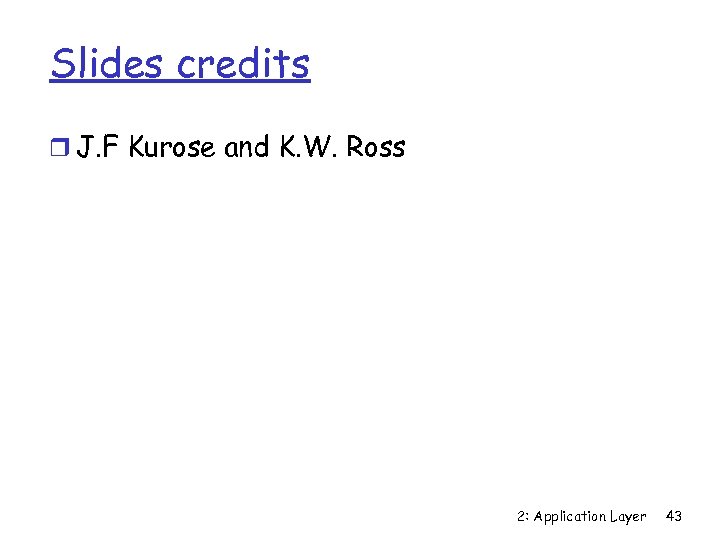 Slides credits r J. F Kurose and K. W. Ross 2: Application Layer 43