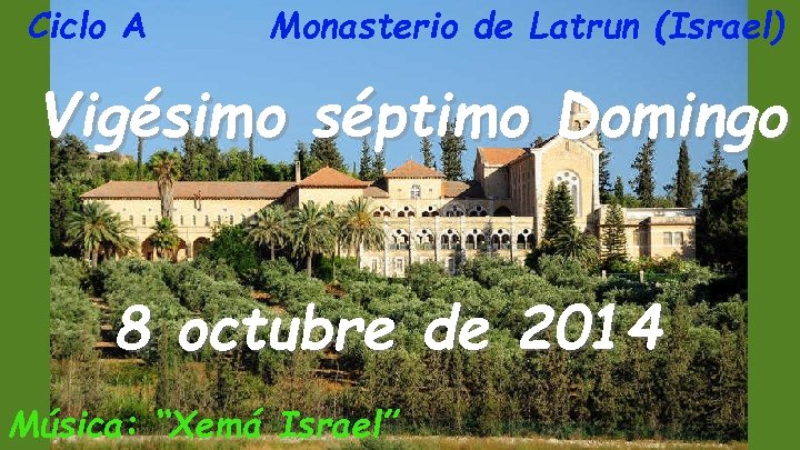 Ciclo A Monasterio de Latrun (Israel) Vigésimo séptimo Domingo 8 octubre de 2014 Música: