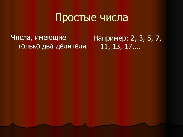 Простые числа Числа, имеющие Например: 2, 3, 5, 7, только два делителя 11, 13,