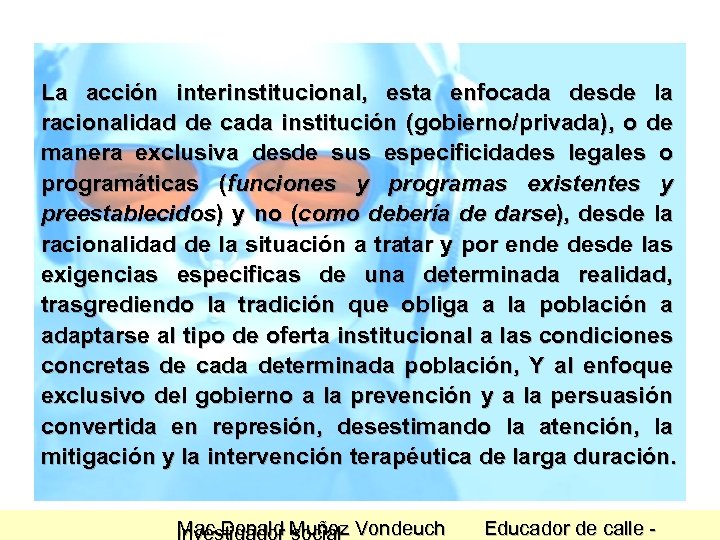 La acción interinstitucional, esta enfocada desde la racionalidad de cada institución (gobierno/privada), o de