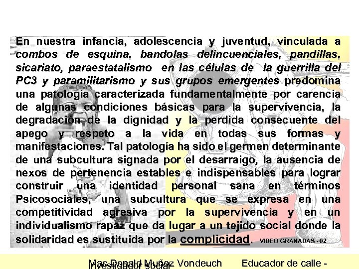 En nuestra infancia, adolescencia y juventud, vinculada a combos de esquina, bandolas delincuenciales, pandillas,