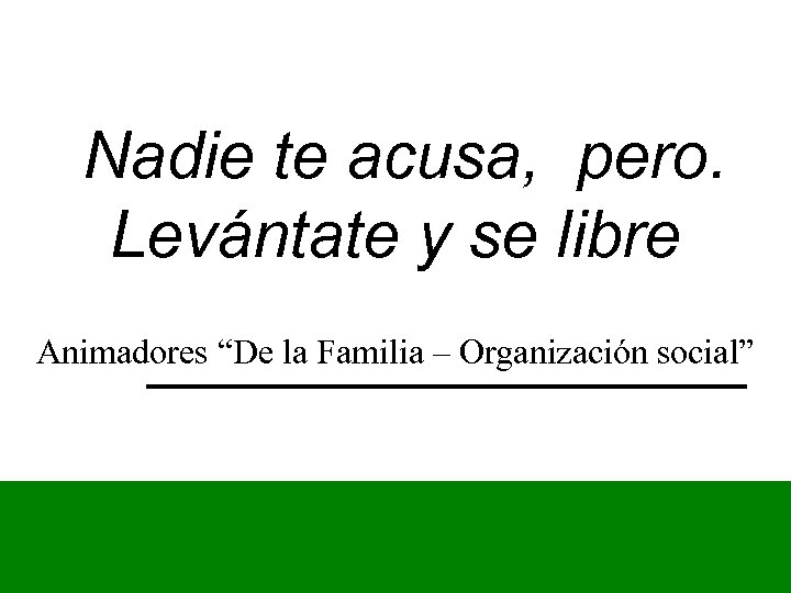 Nadie te acusa, pero. Levántate y se libre Animadores “De la Familia – Organización