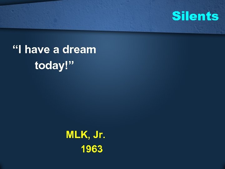 Silents “I have a dream today!” MLK, Jr. 1963 