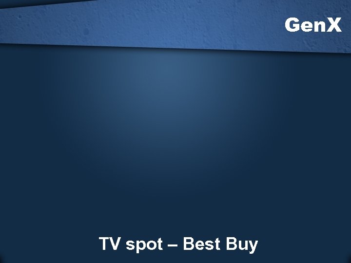 Gen. X TV spot – Best Buy 
