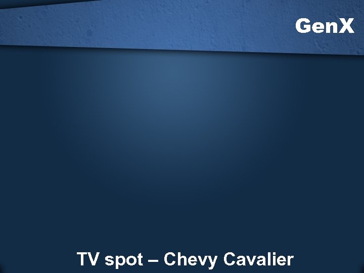 Gen. X TV spot – Chevy Cavalier 