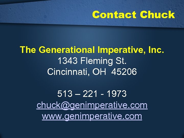 Contact Chuck The Generational Imperative, Inc. 1343 Fleming St. Cincinnati, OH 45206 513 –