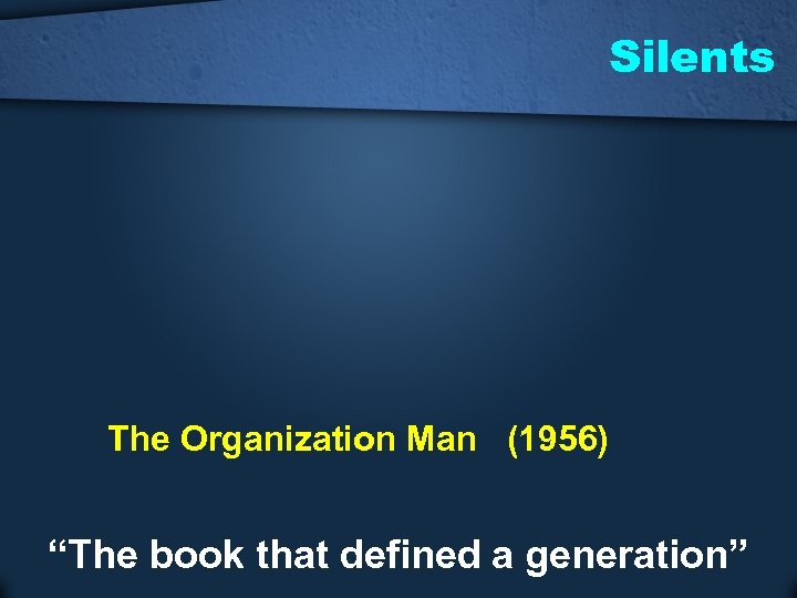 Silents The Organization Man (1956) “The book that defined a generation” 
