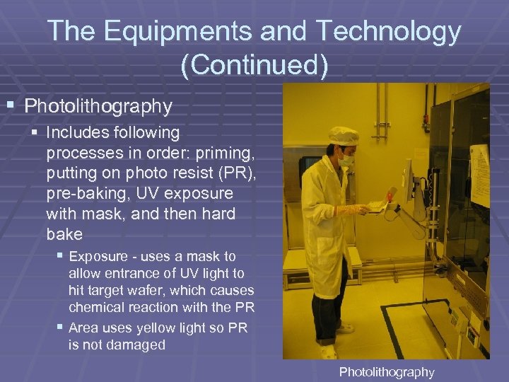 The Equipments and Technology (Continued) Photolithography Includes following processes in order: priming, putting on