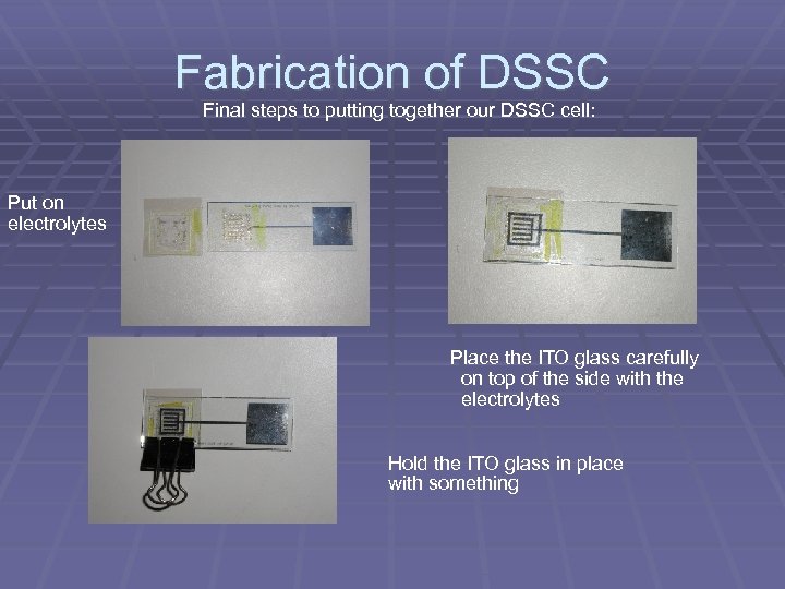 Fabrication of DSSC Final steps to putting together our DSSC cell: Put on electrolytes