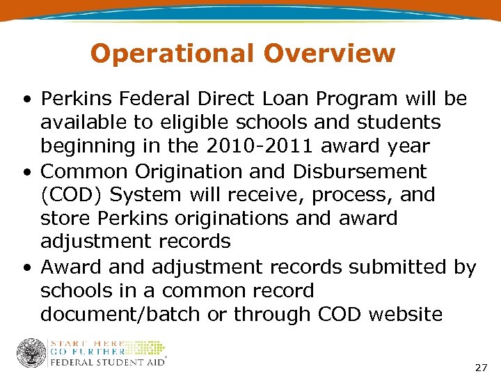 Operational Overview • Perkins Federal Direct Loan Program will be available to eligible schools