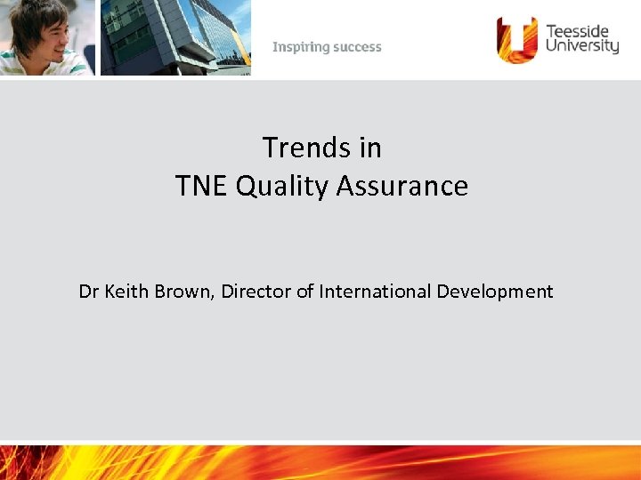 Trends in TNE Quality Assurance Dr Keith Brown, Director of International Development 