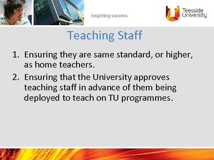 Teaching Staff 1. Ensuring they are same standard, or higher, as home teachers. 2.
