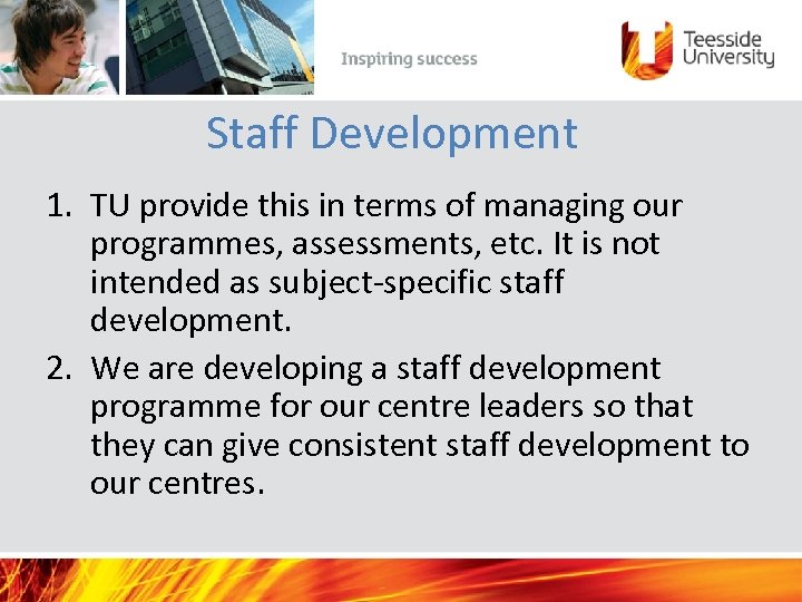 Staff Development 1. TU provide this in terms of managing our programmes, assessments, etc.