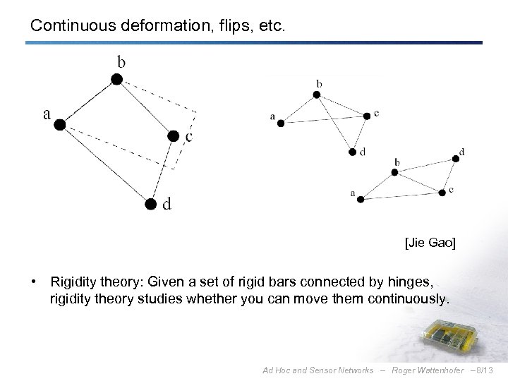 Continuous deformation, flips, etc. [Jie Gao] • Rigidity theory: Given a set of rigid