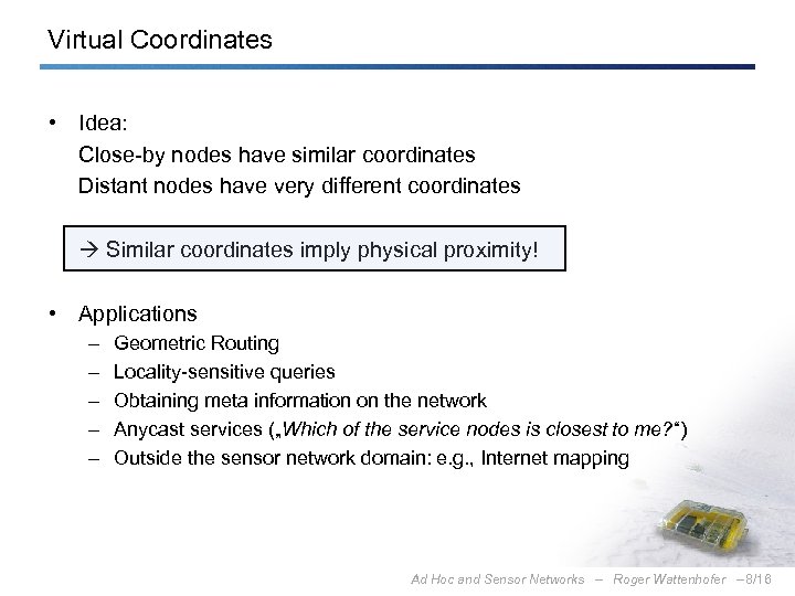 Virtual Coordinates • Idea: Close-by nodes have similar coordinates Distant nodes have very different