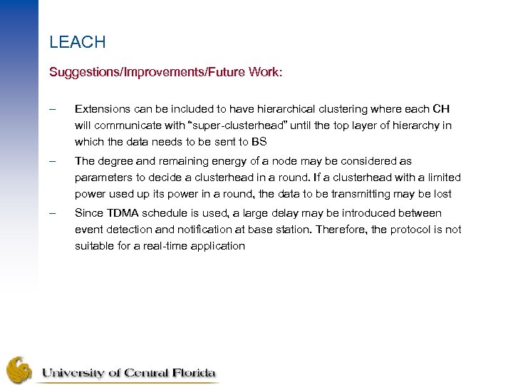 LEACH Suggestions/Improvements/Future Work: – Extensions can be included to have hierarchical clustering where each