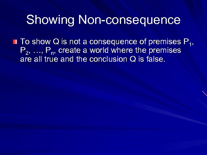 Showing Non-consequence To show Q is not a consequence of premises P 1, P