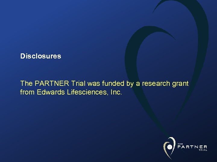 Disclosures The PARTNER Trial was funded by a research grant from Edwards Lifesciences, Inc.