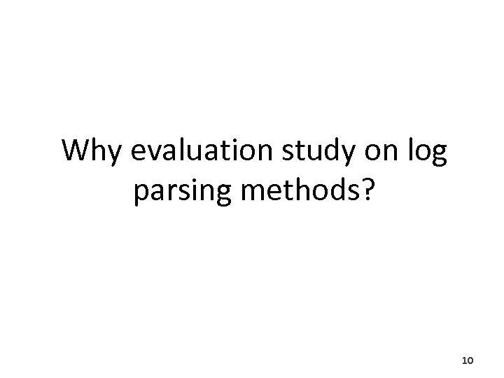 Why evaluation study on log parsing methods? 10 