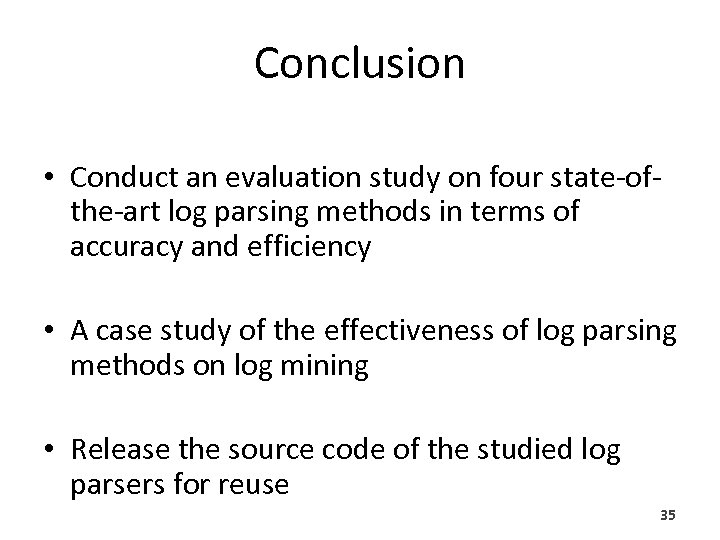 Conclusion • Conduct an evaluation study on four state-ofthe-art log parsing methods in terms