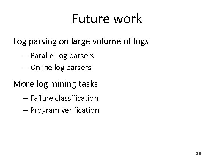 Future work Log parsing on large volume of logs – Parallel log parsers –