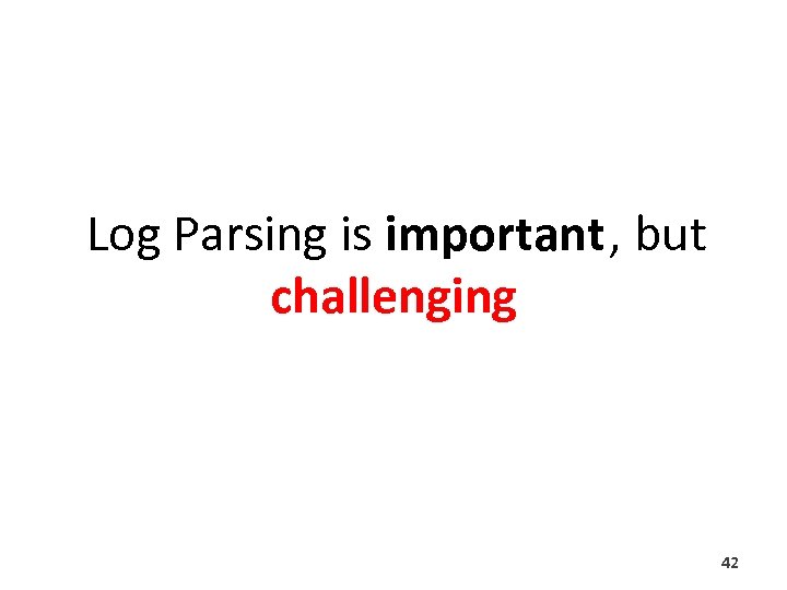 Log Parsing is important, but challenging 42 