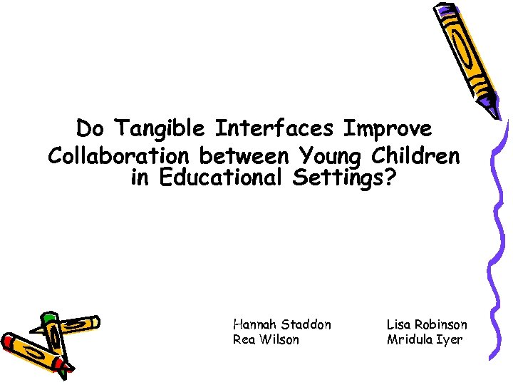 Do Tangible Interfaces Improve Collaboration between Young Children in Educational Settings? Hannah Staddon Rea