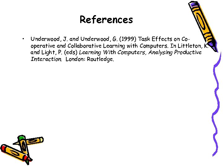 References • Underwood, J. and Underwood, G. (1999) Task Effects on Cooperative and Collaborative